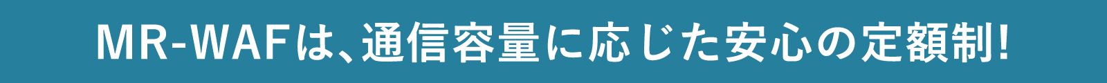 MR-WAFは、通信容量に応じた安心の定額制!