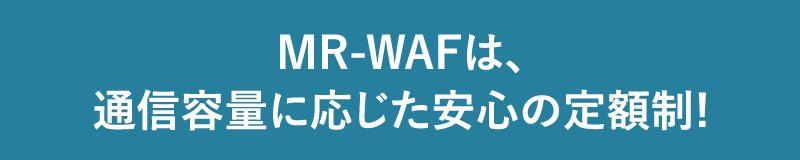 MR-WAFは、通信容量に応じた安心の定額制!